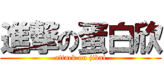 進撃の蛋白欣 (attack on jibai)