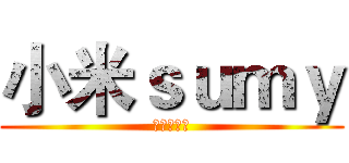 小米ｓｕｍｙ (很傻很天真)