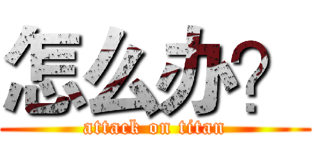怎么办？ (attack on titan)