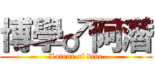 博學♂阿潛 (Latent of dive)
