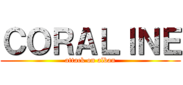 ＣＯＲＡＬＩＮＥ (attack on alban)