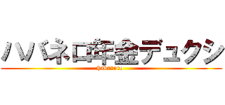 ハバネロ年金デュクシ (habanero )