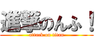 進撃のんふ！ (attack on titan)