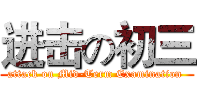 进击の初三 (attack on Mid-Term Examination )