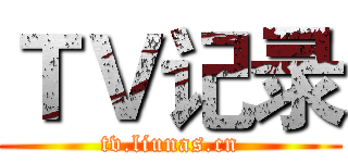 ＴＶ记录 (tv.liunas.cn)