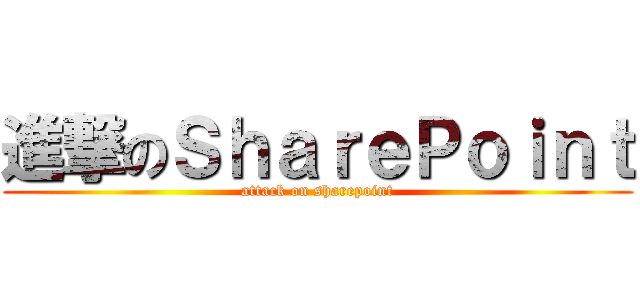 進撃のＳｈａｒｅＰｏｉｎｔ (attack on sharepoint)