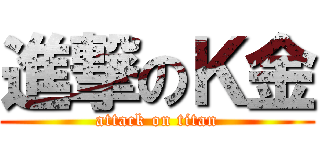 進撃のＫ金 (attack on titan)