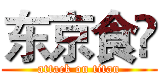 东京食鈡 (attack on titan)