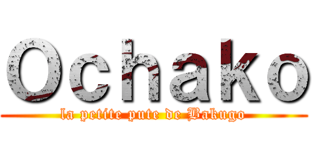 Ｏｃｈａｋｏ (la petite pute de Bakugo)