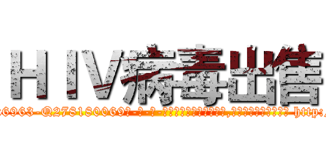 ＨＩＶ病毒出售 (HIV病毒出售【电-186x2687x6963-Q278180069元-吉-药-业】我们做的是长期生意,靠的是老客户长期支持 http://sngk.net/CnwuXO
)