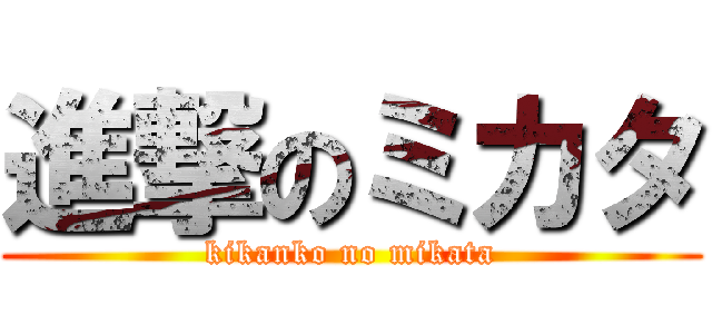 進撃のミカタ (kikanko no mikata)