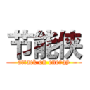 节能侠 (attack on energy)