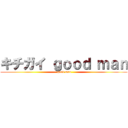 キチガイ ｇｏｏｄ ｍａｎ ( good man)