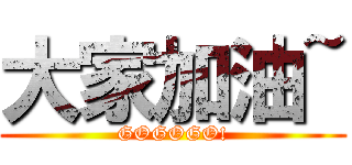 大家加油~ (GOGOGO!)