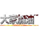 大家加油~ (GOGOGO!)