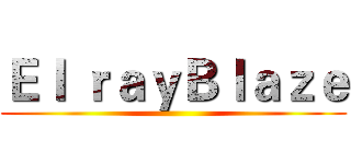Ｅｌ ｒａｙＢｌａｚｅ ()
