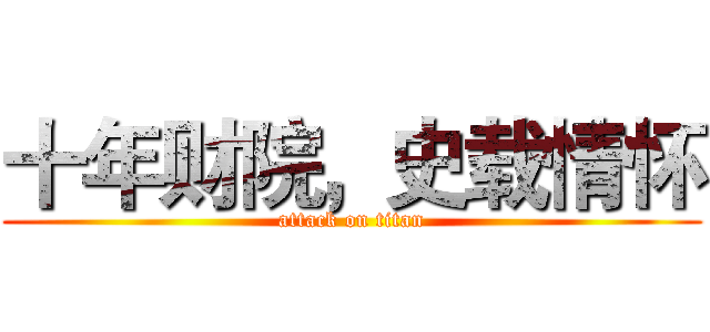 十年财院，史载情怀 (attack on titan)