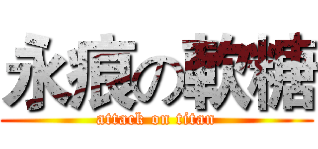 永痕の軟糖 (attack on titan)
