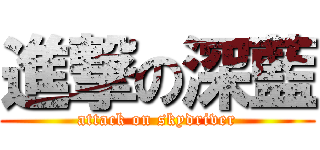 進撃の深藍 (attack on skydriver)