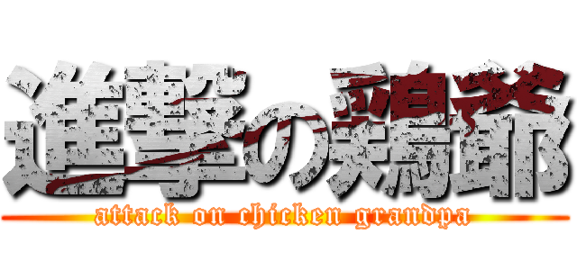 進撃の鶏爺 (attack on chicken grandpa)