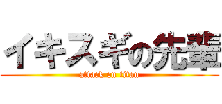イキスギの先輩 (attack on titan)