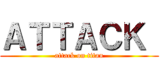 ＡＴＴＡＣＫ  (attack on titan)