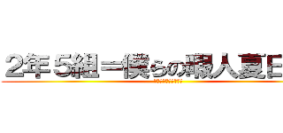 ２年５組＝僕らの暇人夏日記＝ (ーばかっこいい動画ー)