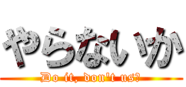 やらないか (Do it, don\'t us?)