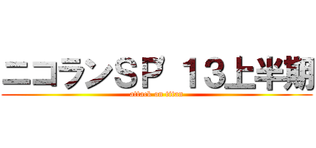 ニコランＳＰ'１３上半期 (attack on titan)