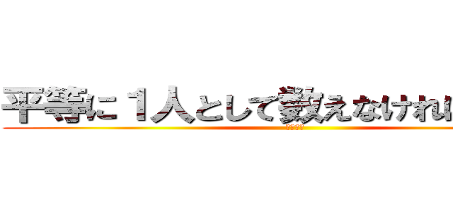 平等に１人として数えなければならない (ベンサム)