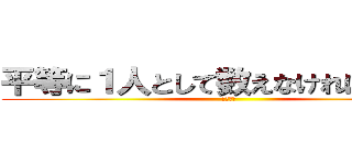 平等に１人として数えなければならない (ベンサム)