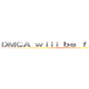 ＤＭＣＡ ｗｉｌｌ ｂｅ ｆｉｌｅｄ ｔｏ ｙｏｕ (If you copy)