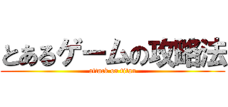 とあるゲームの攻略法 (attack on titan)
