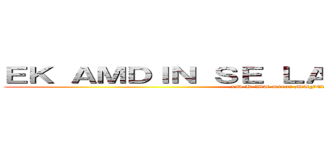 ＥＫ ＡＭＤＩＮ ＳＥ ＬＡ ＣＯＭＥＥＥＥＥＥ  (xD K WA mirai MAFERO QL xd)