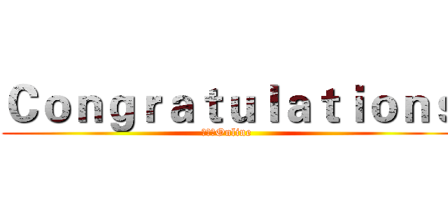 Ｃｏｎｇｒａｔｕｌａｔｉｏｎｓ (異世界Online )