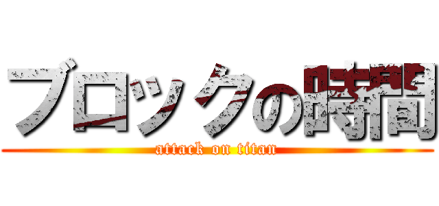 ブロックの時間 (attack on titan)