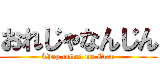 おれじゃなんじん (They called me Eren)