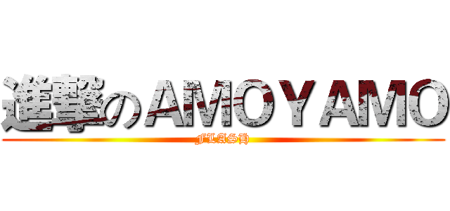 進撃のＡＭＯＹＡＭＯ (FLASH)