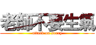 老師不要生氣 (attack on sorry)