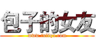 包子的女友 (www.fuliqu.com)