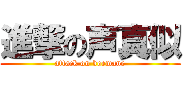 進撃の声真似 (attack on koemane)