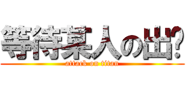 等待某人の出现 (attack on titan)