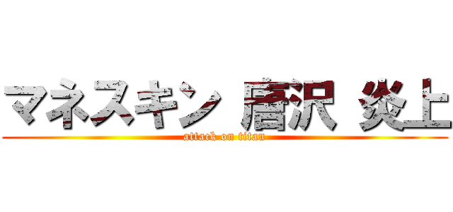 マネスキン 唐沢 炎上 (attack on titan)