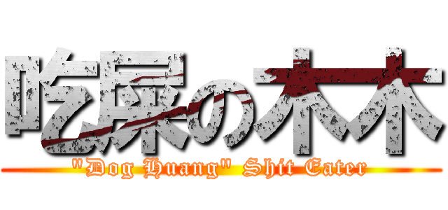 吃屎の木木 (\"Dog Huang\" Shit Eater)