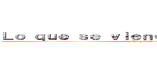 Ｌｏ ｑｕｅ ｓｅ ｖｉｅｎｅ ｅｓｔｅ ａñｏ．．． (Shingeki No Kyojin)