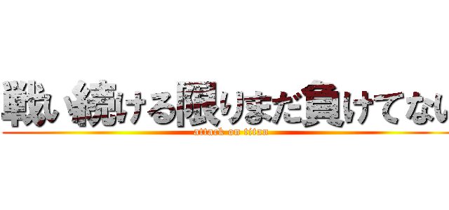 戦い続ける限りまだ負けてない (attack on titan)