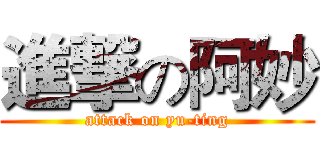 進撃の阿妙 (attack on yu-ting)
