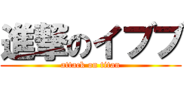 進撃のイブブ (attack on titan)