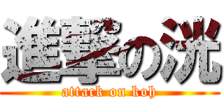 進撃の洸 (attack on koh)