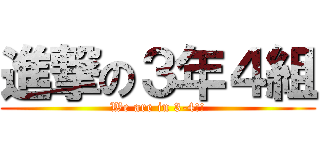 進撃の３年４組 (We are in 3-4!!)